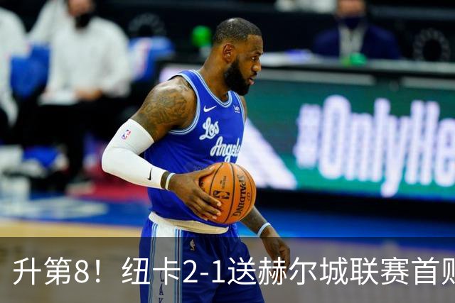 升第8！纽卡2-1送赫尔城联赛首败 巴恩斯2助攻威洛克闪击霍尔破门